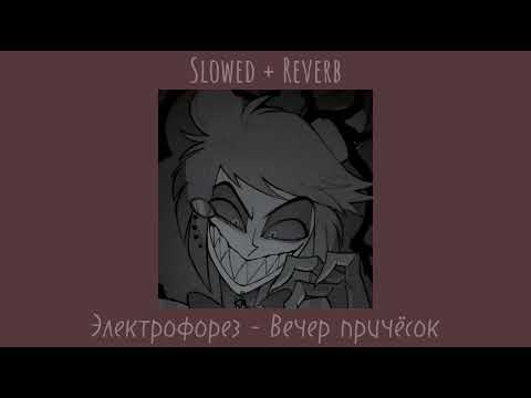 Видео: Электрофорез - Вечер Причёсок [Slowed + Reverb]