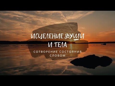 Видео: СОТВОРЕНИЕ СОСТОЯНИЯ СЛОВОМ | ИСЦЕЛЕНИЕ ДУШИ И ТЕЛА 