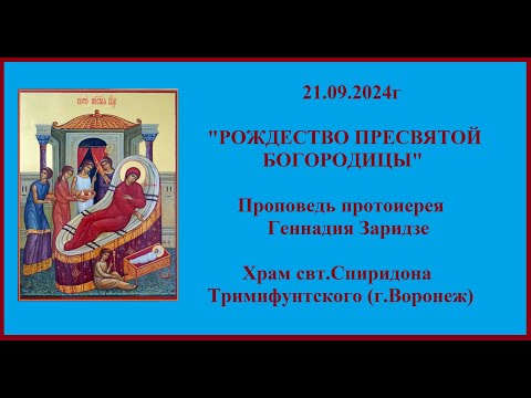 Видео: 21.09.2024г "РОЖДЕСТВО ПРЕСВЯТОЙ БОГОРОДИЦЫ" Проповедь протоиерея Геннадия Заридзе