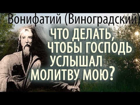 Видео: Что делать, чтобы Господь услышал Молитву мою? Старец Вонифатий (Виноградский) Ответы на вопросы