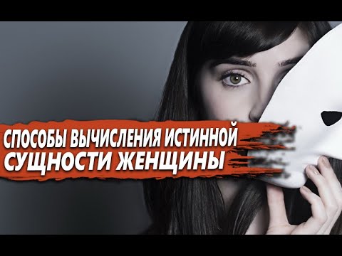 Видео: СПОСОБЫ быстро ВЫЧЕСЛИТЬ истинную СУЩНОСТЬ ЖЕНЩИНЫ с которой ТЫ ОБЩАЕШЬСЯ или В ОТНОШЕНИЯХ