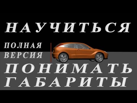 Видео: Понимать габариты автомобиля. Полная версия.