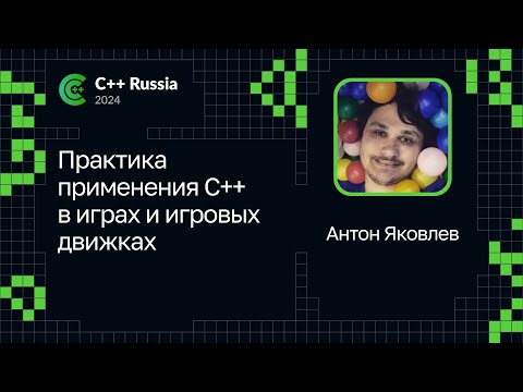 Видео: Антон Яковлев — Практика применения C++ в играх и игровых движках