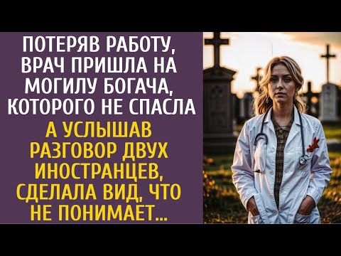 Видео: Потеряв работу, врач пришла на могилу богача, которого не спасла… А услышав разговор иностранцев…