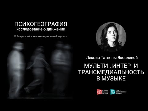 Видео: Лекция Татьяны Яковлевой «Мульти-, интер- и трансмедиальность в музыке»