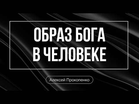 Видео: Образ Божий в человеке | Алексей Прокопенко