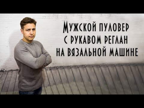 Видео: Мужской пуловер с рукавом реглан на вязальной машине Men's pullover knitting machine