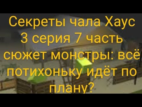 Видео: секреты чала Хаус 3 серия 7 часть сюжет монстры: всё потихоньку идёт по плану?