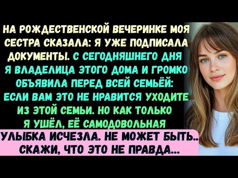 Видео: Моя сестра сказала: Я уже подписала договор. С сегодняшнего дня я владелица этого дома.