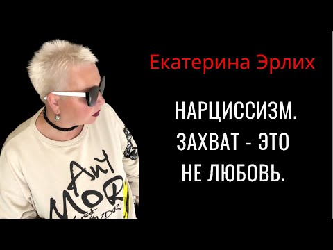Видео: НАРЦИССИЗМ. ЗАХВАТ - ЭТО НЕ ЛЮБОВЬ⁉️. Екатерина Эрлих