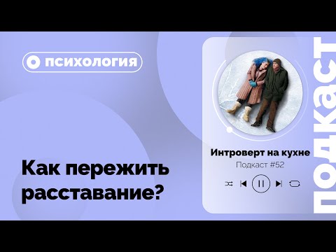 Видео: Подкаст № 52. Психология. Как пережить расставание?