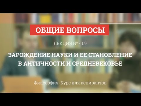 Видео: А 1.9 Зарождение науки, ее становление в античности, средневековье - Философия науки для аспирантов