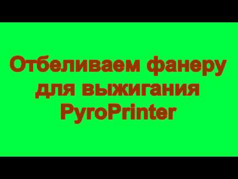 Видео: Отбеливание фанеры для PyroPrinter