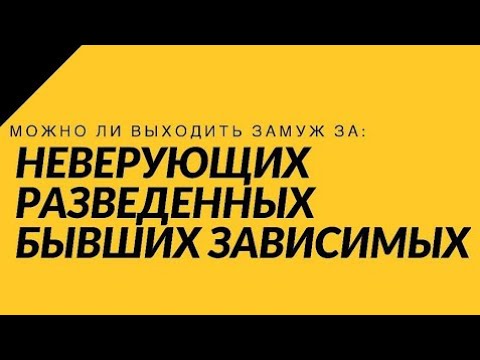 Видео: МОЖНО ЛИ ВЫХОДИТЬ ЗАМУЖ ЗА: НЕВЕРУЮЩИХ, РАЗВЕДЕННЫХ, БЫВШИХ ЗАВИСИМЫХ?!