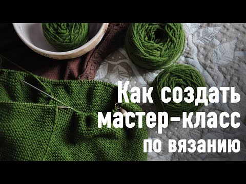Видео: 💡 Как создать МАСТЕР-КЛАСС ПО ВЯЗАНИЮ. Подробная понятная инструкция