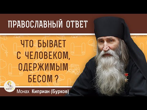 Видео: ЧТО БЫВАЕТ С ЧЕЛОВЕКОМ, ОДЕРЖИМЫМ БЕСОМ ?  Монах Киприан (Бурков)