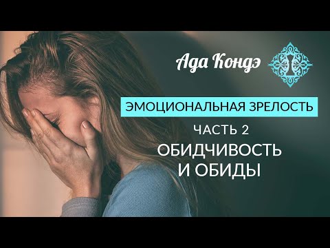 Видео: ЭМОЦИОНАЛЬНАЯ ЗРЕЛОСТЬ. Часть 2. Обидчивость и обиды. Ада Кондэ