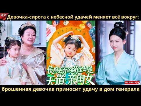 Видео: Девочка сирота с небесной удачей меняет всё вокруг брошенная девочка приносит удачу в дом генерала