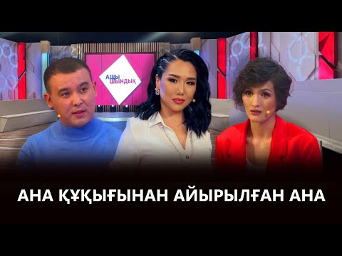 Видео: «АЩЫ ШЫНДЫҚ»: АНА ҚҰҚЫҒЫНАН АЙЫРЫЛҒАН АНА