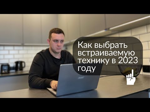 Видео: Как выбрать встраиваемую технику в 2023 году