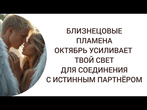 Видео: БЛИЗНЕЦОВЫЕ ПЛАМЕНА. ОКТЯБРЬ: УСИЛЕНИЕ СВЕТА #близнецовыедуши #близнецовыепламена 
