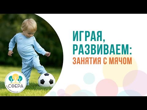 Видео: Играя, развиваем: занятия с мячом