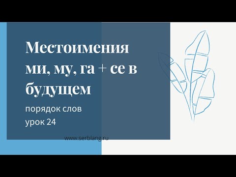 Видео: 24/ Порядок слов в сербском/ Местоимения mu, mi, ga в будущем  + се
