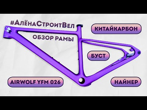 Видео: Обзор китайкарбон рамы Airwolf YFM026. Собираю новый велосипед #АлёнаСтроитВел