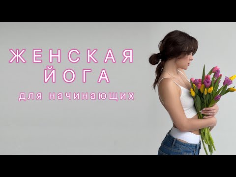 Видео: ЖЕНСКАЯ ЙОГА | ДЛЯ НАЧИНАЮЩИХ | без дыхательных техник | мягка практика + шавасана