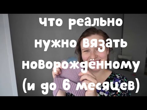 Видео: Что вяжу, связала и буду вязать. О вязании для новорождённого (с опытом эксплуатации)