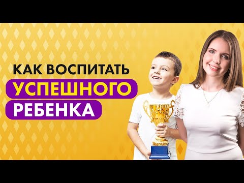 Видео: Как воспитать успешного ребенка. Как вырастить успешного ребенка. Правила для родителей.