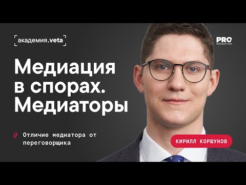 Видео: Медиация в спорах. Отличие медиатора от переговорщика | Кирилл Коршунов, Академия Veta