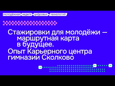 Видео: Стажировки для молодёжи — маршрутная карта в будущее. Опыт Карьерного центра гимназии Сколково