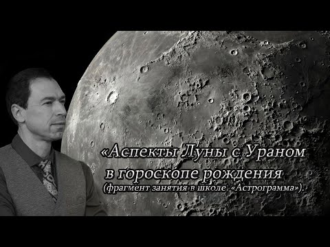 Видео: «Аспекты Луны с Ураном в гороскопе рождения (фрагмент занятия в школе «Астрограмма»).