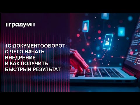 Видео: 1С:Документооборот. С чего начать внедрение и как получить быстрый результат | Градум | Вебинар