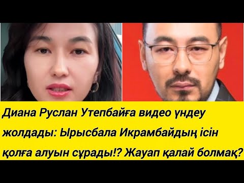 Видео: Диана Руслан Утепбайға видео үндеужолдады: Ырысбала Икрамбайдың ісінқолға алуын сұрады!?