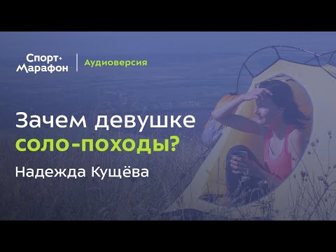 Видео: Зачем девушке соло-походы? (Надежда Кущёва) | s20e45