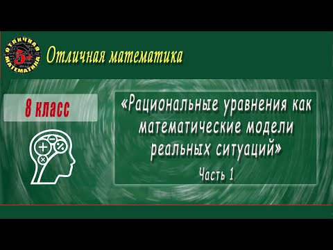 Видео: 8 класс "Рациональные уравнения как математические модели реальных ситуаций" (Часть 1)