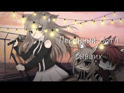 Видео: ||Песеннай батл бывших|| {..1/?..} гача лайф