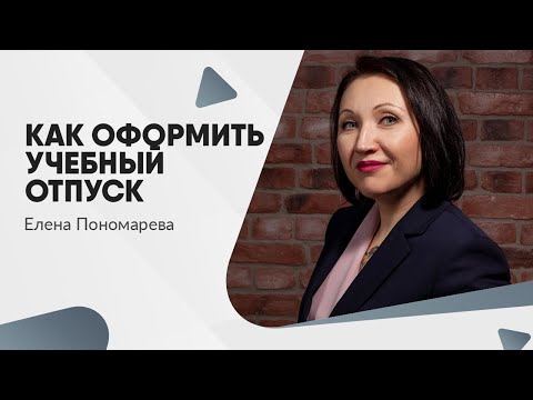Видео: Как оформить учебный отпуск - Елена Пономарева