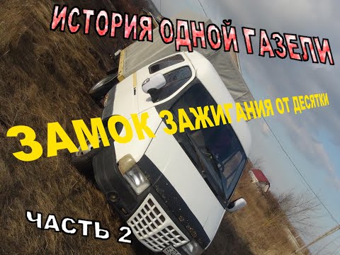 Видео: История одной ГАЗели.  Выпуск 2.  Замок зажигания от Lada 2110.