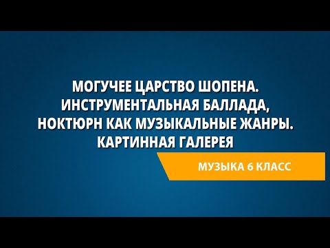 Видео: Могучее царство Шопена. Инструментальная баллада, ноктюрн как музыкальные жанры. Картинная галерея
