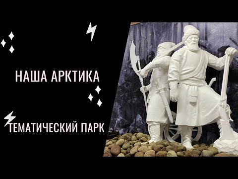 Видео: Тематический парк НАША АРКТИКА, почему забыли ушкуйников и Великую Тартарию