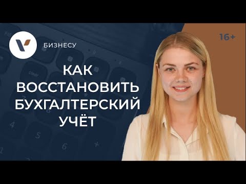 Видео: Восстановление бухгалтерского учета: с чего начать и как провести