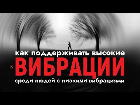 Видео: Как Поддерживать Высокие Вибрации Среди Людей с Низкими Вибрациями | Понижение и Повышение Частоты