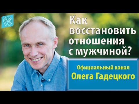 Видео: Как восстановить отношения с мужчиной? Олег Гадецкий