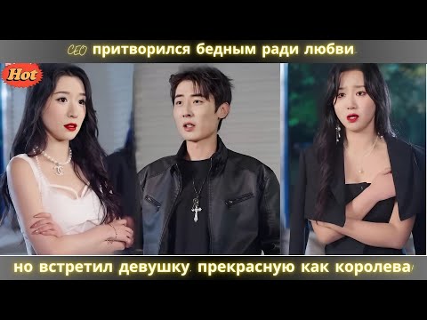 Видео: CEO притворился бедным ради любви… но встретил девушку, прекрасную как королева!