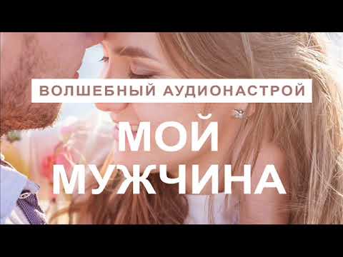 Видео: Мой мужчина - Создай отношения мечты!