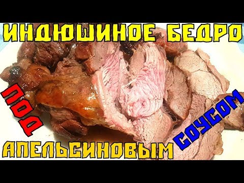 Видео: ИНДЮШИНОЕ БЕДРО под апельсиновым соусом