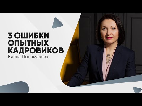 Видео: 3 ошибки опытных кадровиков